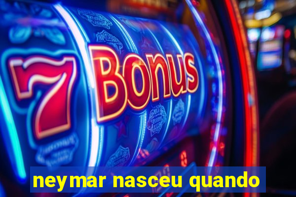 neymar nasceu quando